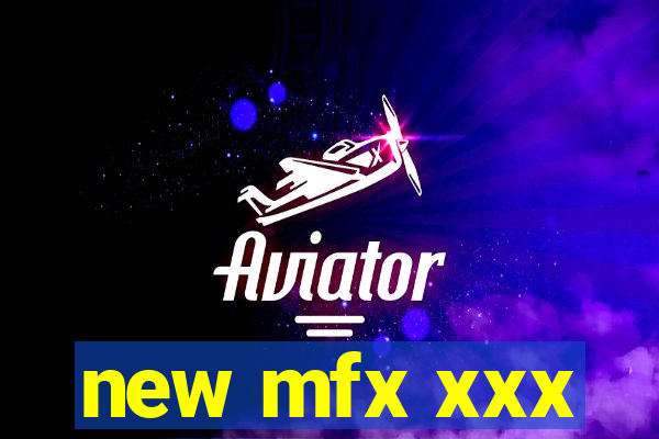 new mfx xxx